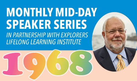Monthly Mid-Day Speaker Series, In partnership with Explorers Lifelong Learners Institute: 1968