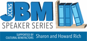 JCCNS JBM Speaker Series - Sponsored by Cultural Benefactors Sharon and Howard Rich