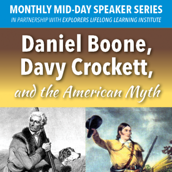 Monthly Mid-day Speaker Series in partnership with Explorers Lifelong Learning Institute: Daniel Boone, Davy Crockett, and the American Myth