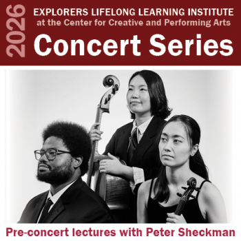 2026 Explorers Lifelong Learning Institute at the Center for Creative and Performing Arts Concert Series - pre-concert lectures with Peter Sheckman